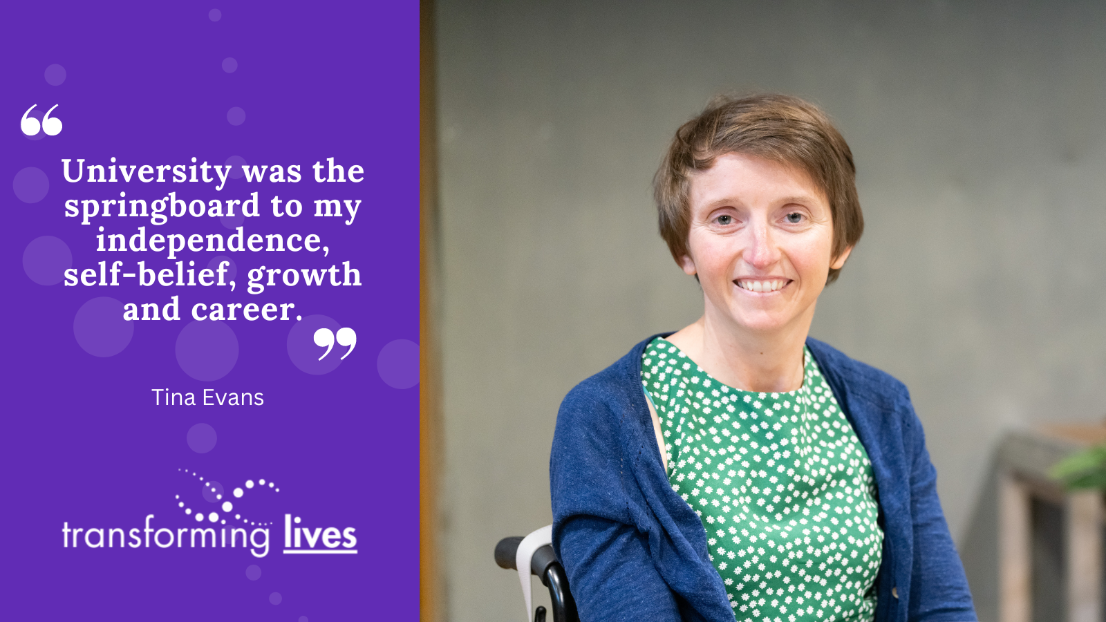 "University was the springboard to my independence, self belief, growth and career. It is an important part of my life.”