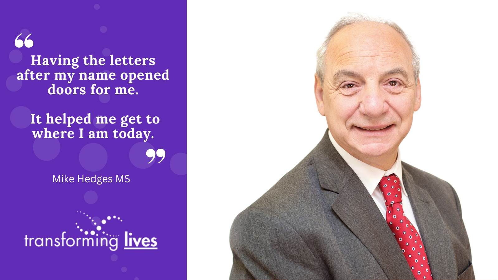 Photo of Mike Hedges. Purple background with white Transforming Lives logo and text: "Having the letters after my name opened doors for me. It helped me get to where I am today."