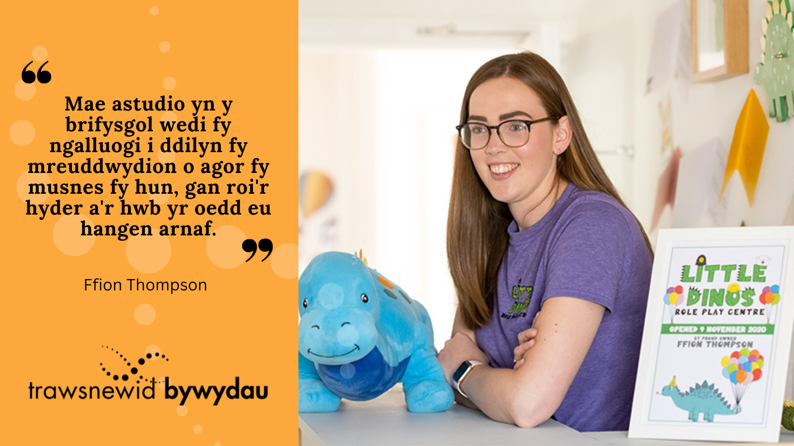 Photo of Ffion. Black text on orange background: "Mae astudio yn y brifysgol wedi fy ngalluogi i ddilyn fy mreuddwydion o agor fy musnes fy hun gan roi'r hyder a'r hwb yr oedd eu hangen arnaf. 